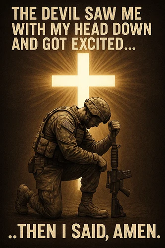 A soldier kneels in prayer, with a glowing cross behind him, and the words "The devil saw me with my head down and got excited... Then I said, Amen." (Captioned by AI)